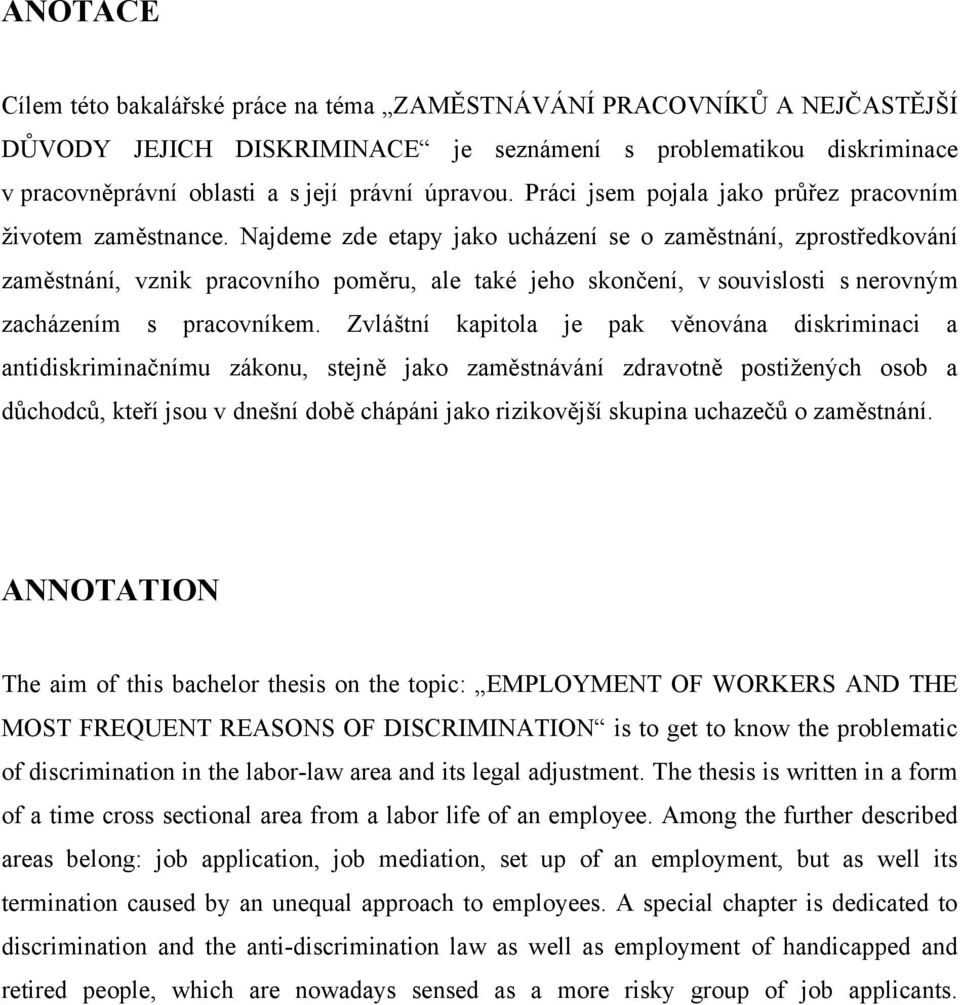 Najdeme zde etapy jako ucházení se o zaměstnání, zprostředkování zaměstnání, vznik pracovního poměru, ale také jeho skončení, v souvislosti s nerovným zacházením s pracovníkem.