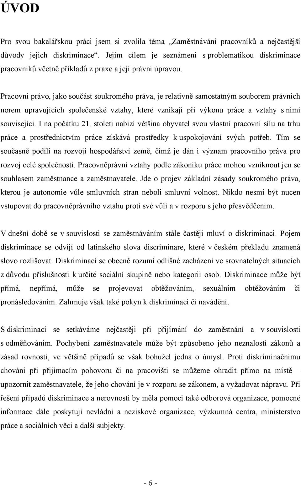 Pracovní právo, jako součást soukromého práva, je relativně samostatným souborem právních norem upravujících společenské vztahy, které vznikají při výkonu práce a vztahy s nimi související.