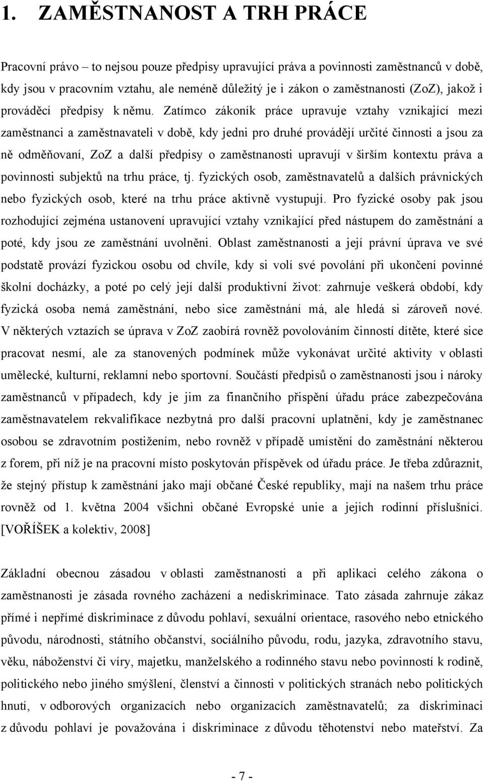 Zatímco zákoník práce upravuje vztahy vznikající mezi zaměstnanci a zaměstnavateli v době, kdy jedni pro druhé provádějí určité činnosti a jsou za ně odměňovaní, ZoZ a další předpisy o zaměstnanosti