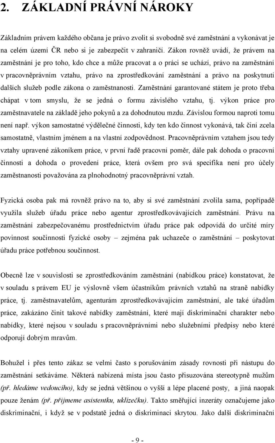 poskytnutí dalších služeb podle zákona o zaměstnanosti. Zaměstnání garantované státem je proto třeba chápat v tom smyslu, že se jedná o formu závislého vztahu, tj.