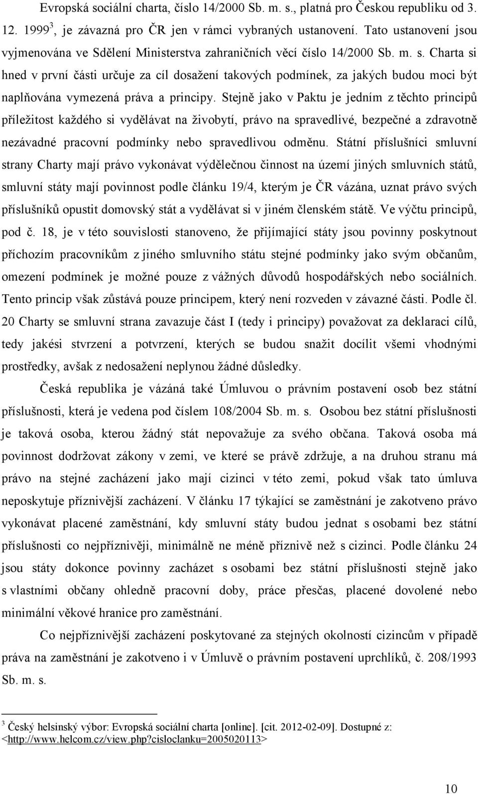 Charta si hned v první části určuje za cíl dosažení takových podmínek, za jakých budou moci být naplňována vymezená práva a principy.