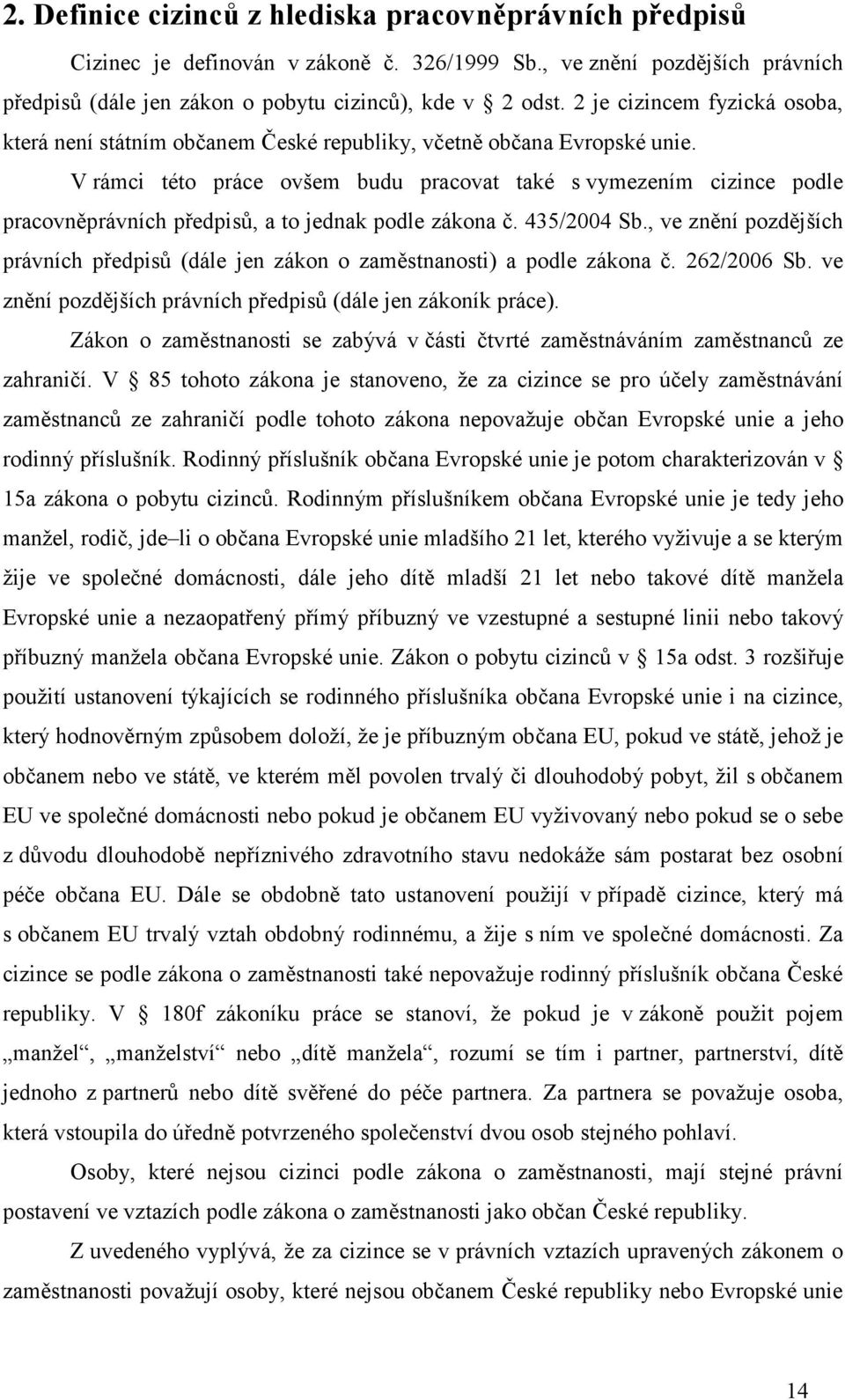 V rámci této práce ovšem budu pracovat také s vymezením cizince podle pracovněprávních předpisů, a to jednak podle zákona č. 435/2004 Sb.