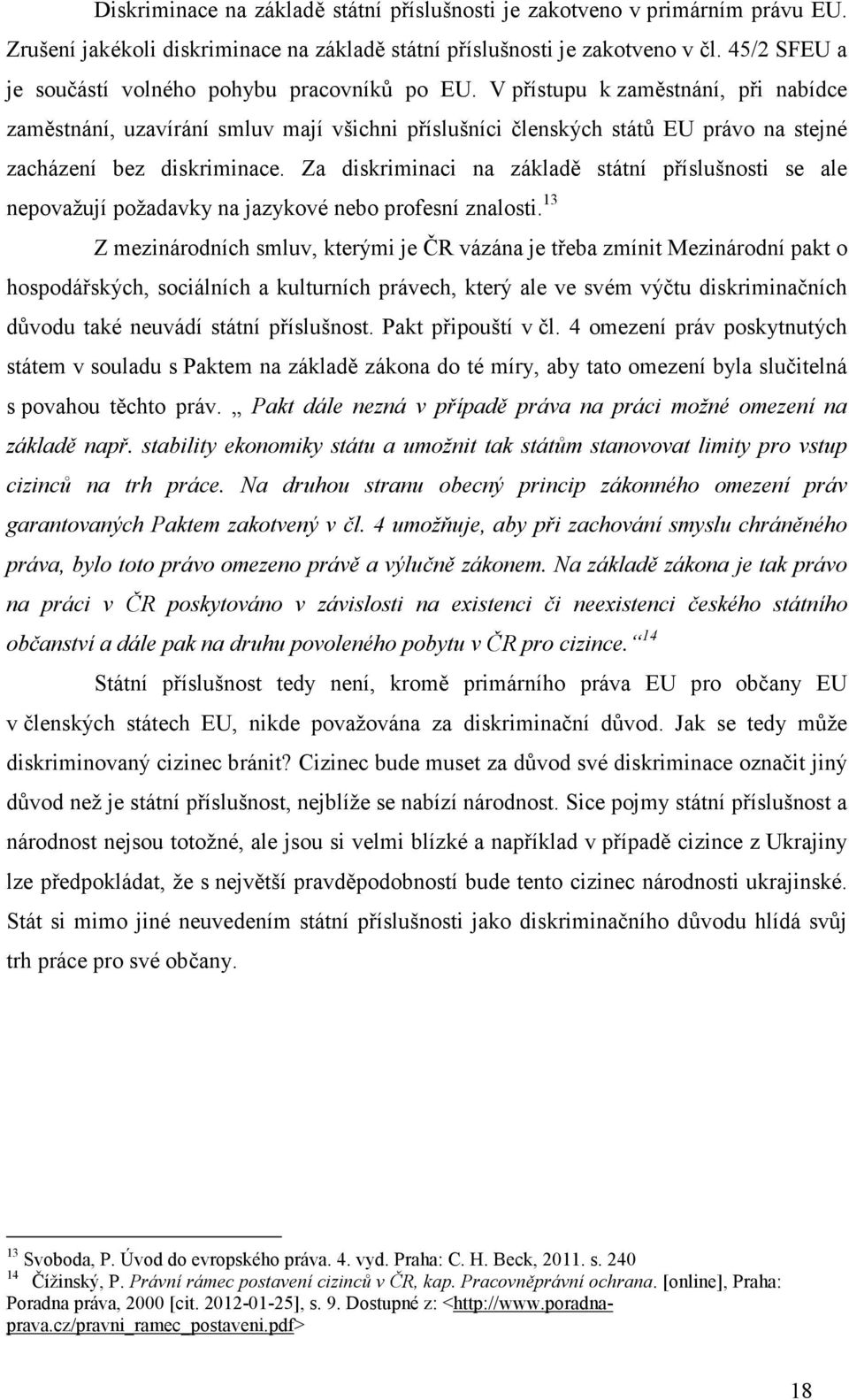 V přístupu k zaměstnání, při nabídce zaměstnání, uzavírání smluv mají všichni příslušníci členských států EU právo na stejné zacházení bez diskriminace.