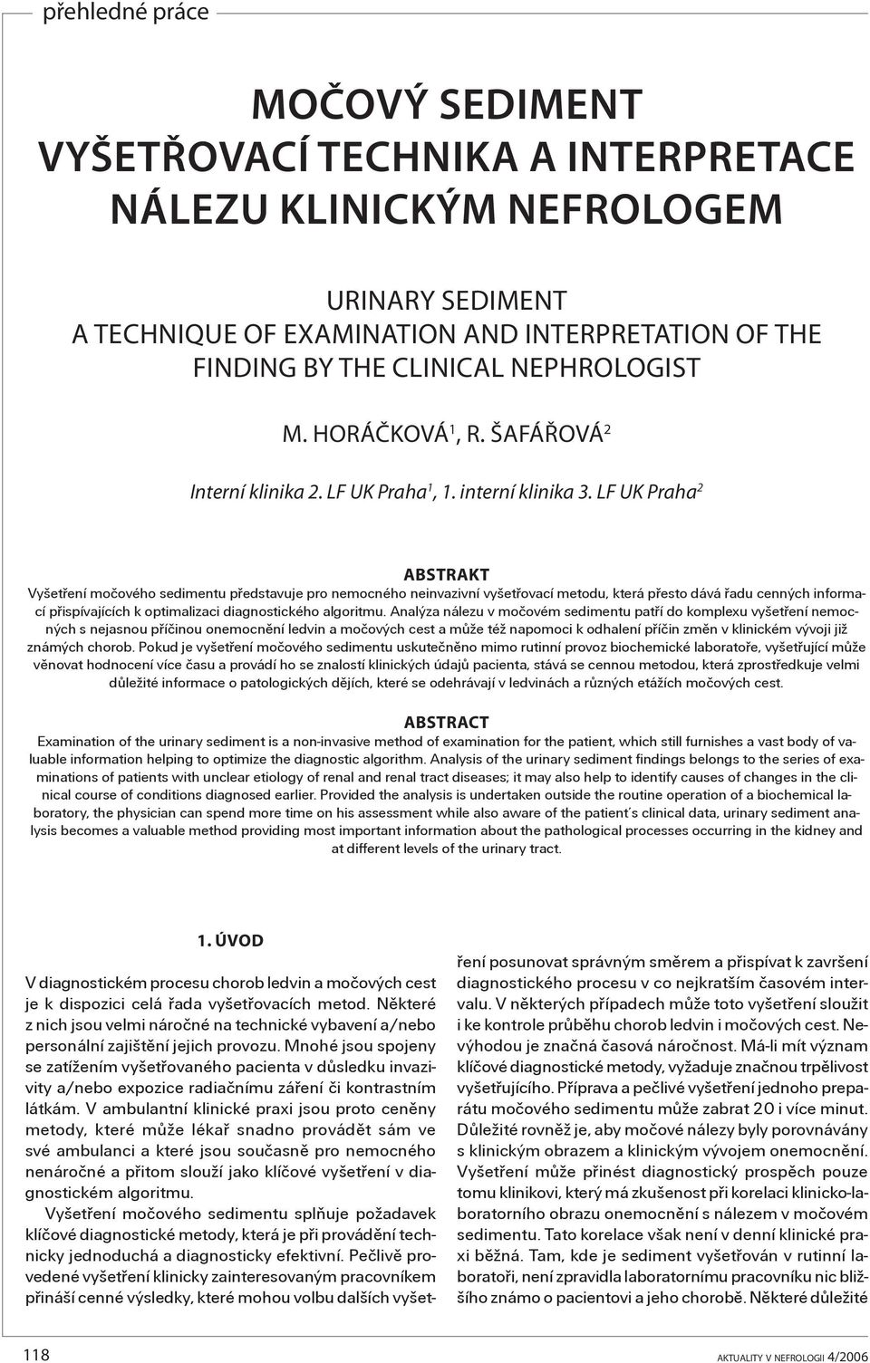 LF UK Praha 2 ABSTRAKT Vyšetøení moèového sedimentu pøedstavuje pro nemocného neinvazivní vyšetøovací metodu, která pøesto dává øadu cenných informací pøispívajících k optimalizaci diagnostického