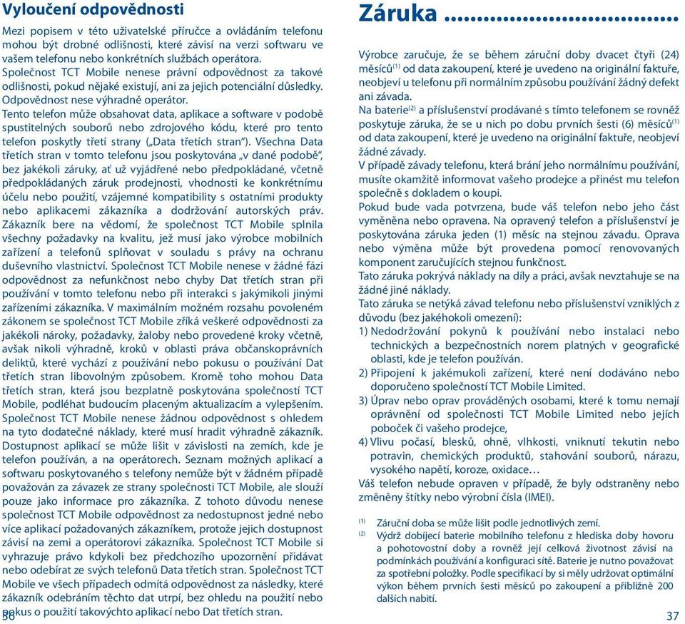 Výrobce zaručuje, že se během záruční doby dvacet čtyři (24) Společnost TCT Mobile nenese právní odpovědnost za takové měsíců (1) od data zakoupení, které je uvedeno na originální faktuře,