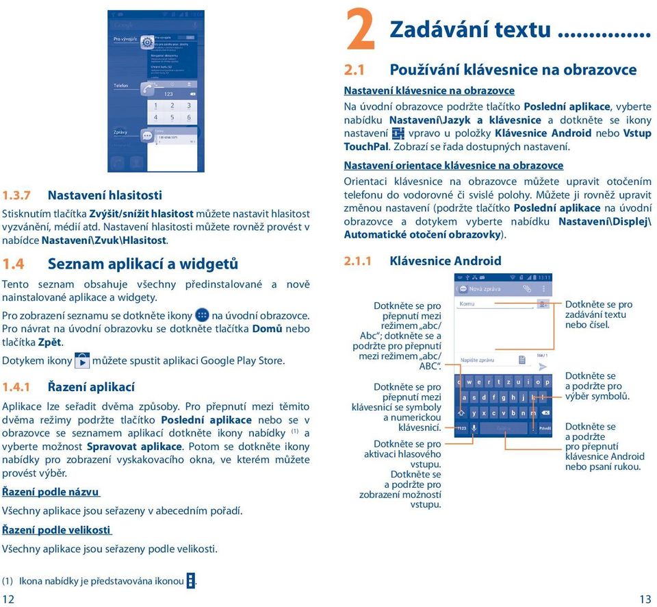 Pro návrat na úvodní obrazovku se dotkněte tlačítka Domů nebo tlačítka Zpět. Dotykem ikony 1.4.1 Řazení aplikací můžete spustit aplikaci Google Play Store. Aplikace lze seřadit dvěma způsoby.