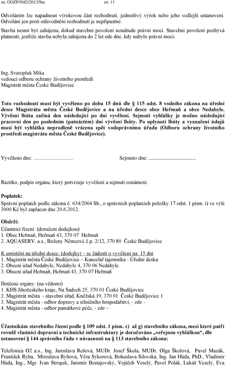 Svatopluk Mika vedoucí odboru ochrany životního prostředí Magistrát města České Budějovice Toto rozhodnutí musí být vyvěšeno po dobu 15 dnů dle 115 odst.