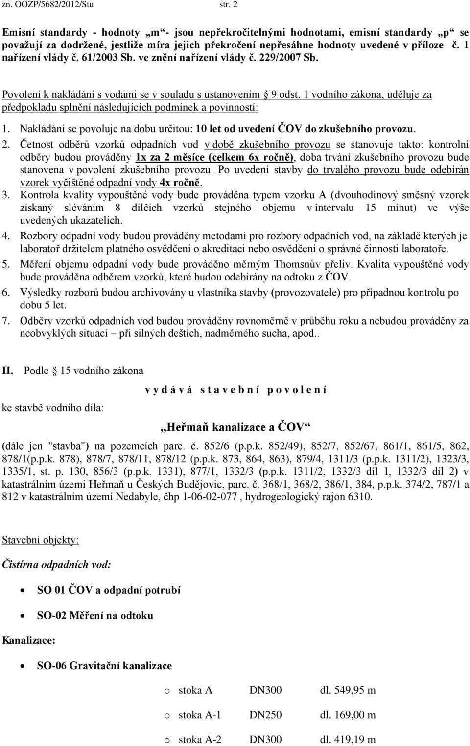 1 nařízení vlády č. 61/2003 Sb. ve znění nařízení vlády č. 229/2007 Sb. Povolení k nakládání s vodami se v souladu s ustanovením 9 odst.