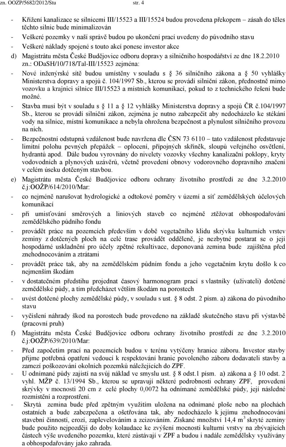 původního stavu - Veškeré náklady spojené s touto akcí ponese investor akce d) Magistrátu města České Budějovice odboru dopravy a silničního hospodářství ze dne 18.2.2010 zn.