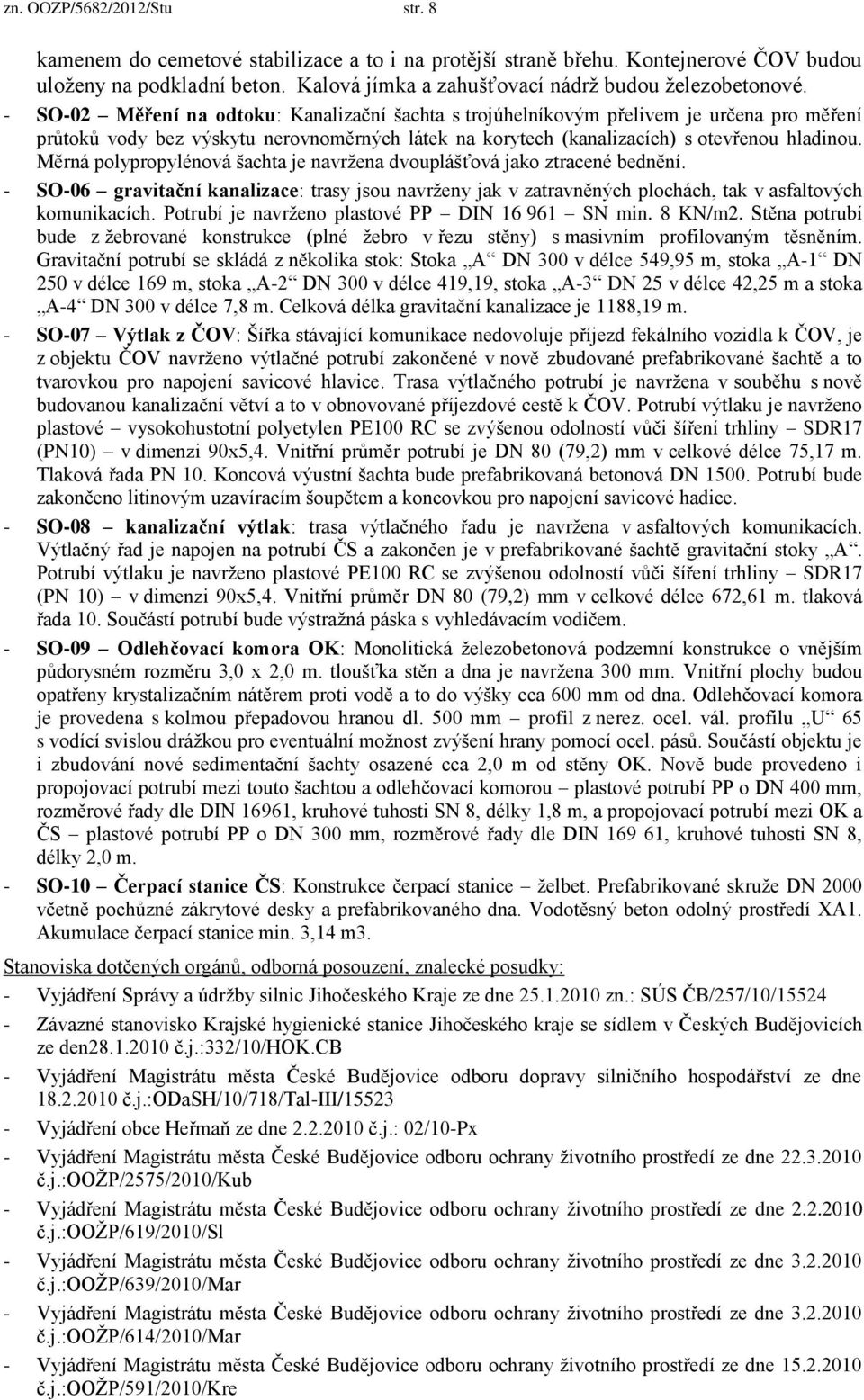 Měrná polypropylénová šachta je navržena dvouplášťová jako ztracené bednění. - SO-06 gravitační kanalizace: trasy jsou navrženy jak v zatravněných plochách, tak v asfaltových komunikacích.