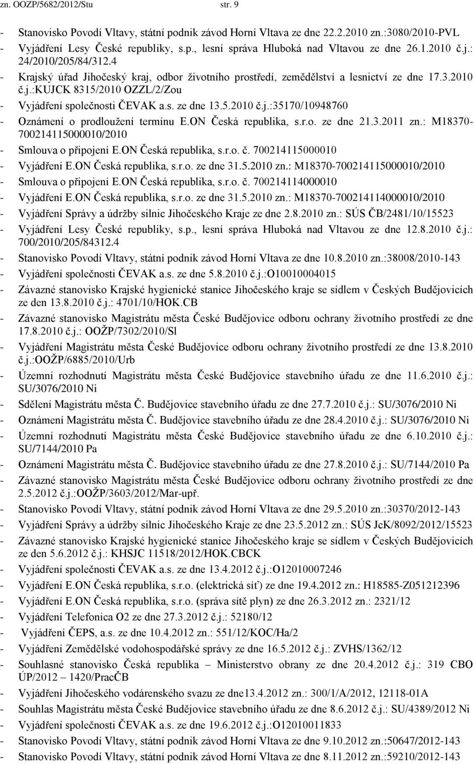 5.2010 č.j.:35170/10948760 - Oznámení o prodloužení termínu E.ON Česká republika, s.r.o. ze dne 21.3.2011 zn.: M18370-700214115000010/2010 - Smlouva o připojení E.ON Česká republika, s.r.o. č. 700214115000010 - Vyjádření E.