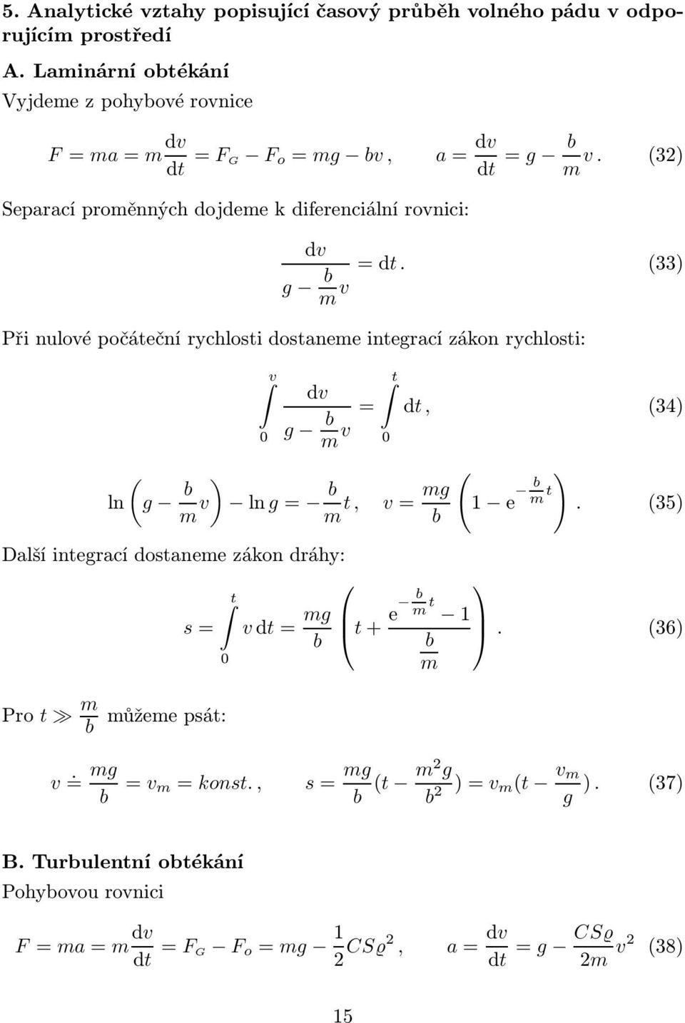 (33) Při nulové počáteční rychlosti dostaneme integrací zákon rychlosti: v 0 dv t g b = m v ln (g bm ) v lng= b m t, Další integrací dostaneme zákon dráhy: s= Pro t m b