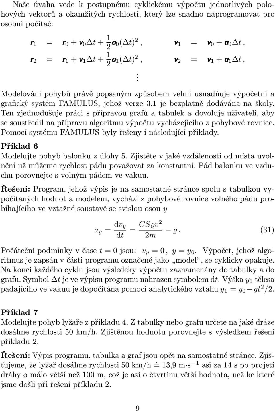 Ten zjednodušuje práci s přípravou grafů a tabulek a dovoluje uživateli, aby se soustředil na přípravu algoritmu výpočtu vycházejícího z pohybové rovnice.