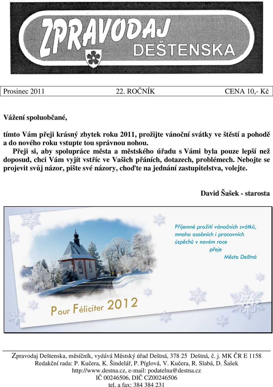 Přeji si, aby spolupráce města a městského úřadu s Vámi byla pouze lepší než doposud, chci Vám vyjít vstříc ve Vašich přáních, dotazech, problémech.