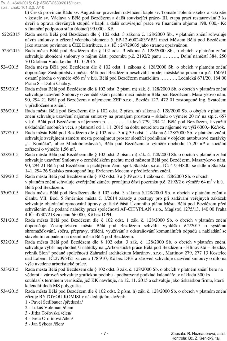 3 zákona č. 128/2000 Sb., v platném znění schvaluje návrh smlouvy o zřízení věcného břemene č. EP-12-6002483/VB/1 mezi Městem Bělá pod Bezdězem jako stranou povinnou a ČEZ Distribuce, a.s. IČ : 24729035 jako stranou oprávněnou.