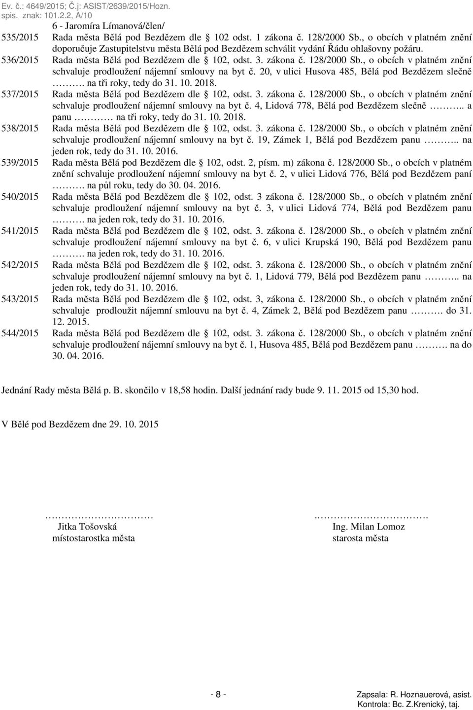 , o obcích v platném znění schvaluje prodloužení nájemní smlouvy na byt č. 20, v ulici Husova 485, Bělá pod Bezdězem slečně. na tři roky, tedy do 31. 10. 2018.