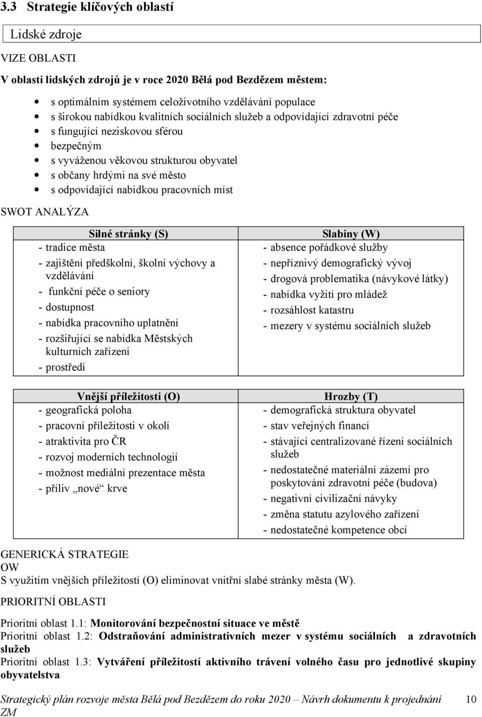 nabídkou pracovních míst SWOT ANALÝZA Silné stránky (S) - tradice města - zajištění předškolní, školní výchovy a vzdělávání - funkční péče o seniory - dostupnost - nabídka pracovního uplatnění -