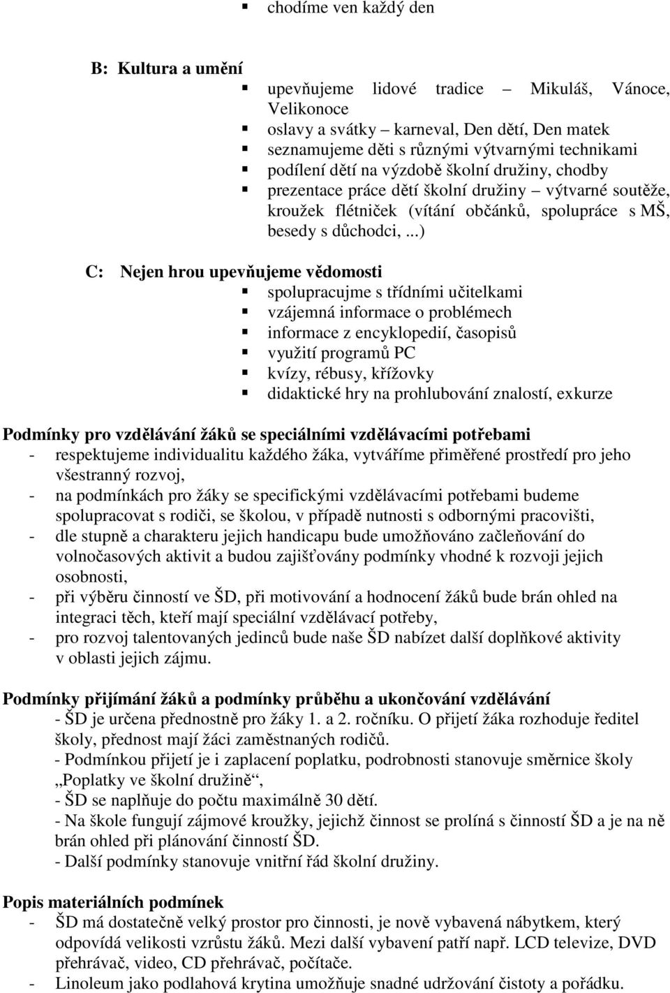 ..) C: Nejen hrou upevňujeme vědomosti spolupracujme s třídními učitelkami vzájemná informace o problémech informace z encyklopedií, časopisů využití programů PC kvízy, rébusy, křížovky didaktické