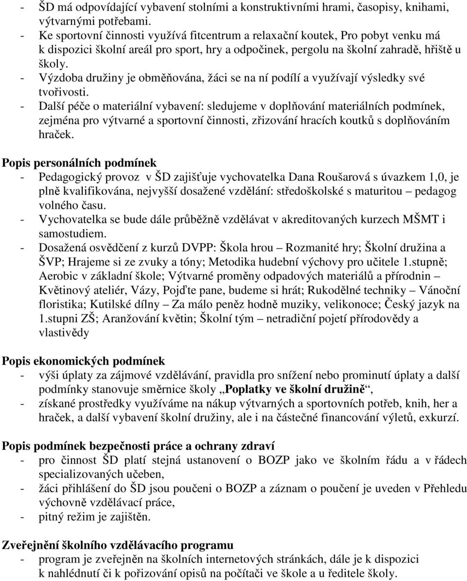 - Výzdoba družiny je obměňována, žáci se na ní podílí a využívají výsledky své tvořivosti.