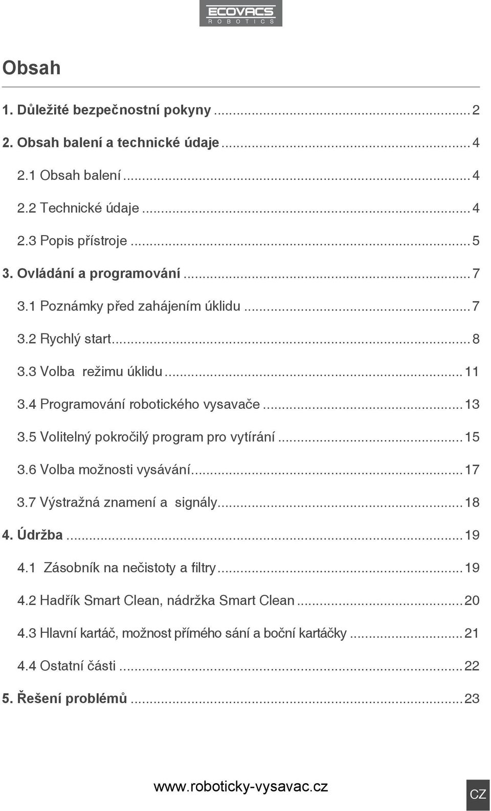 5 Volitelný pokročilý program pro vytírání...15 3.6 Volba možnosti vysávání...17 3.7 Výstražná znamení a signály...18 4. Údržba...19 4.