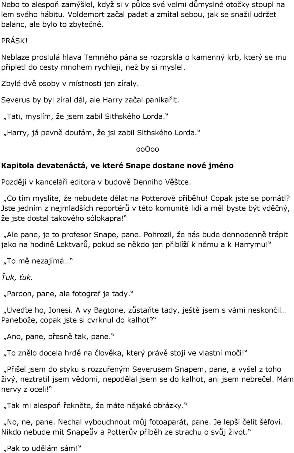 Severus by byl zíral dál, ale Harry začal panikařit. Tati, myslím, že jsem zabil Sithského Lorda. Harry, já pevně doufám, že jsi zabil Sithského Lorda.