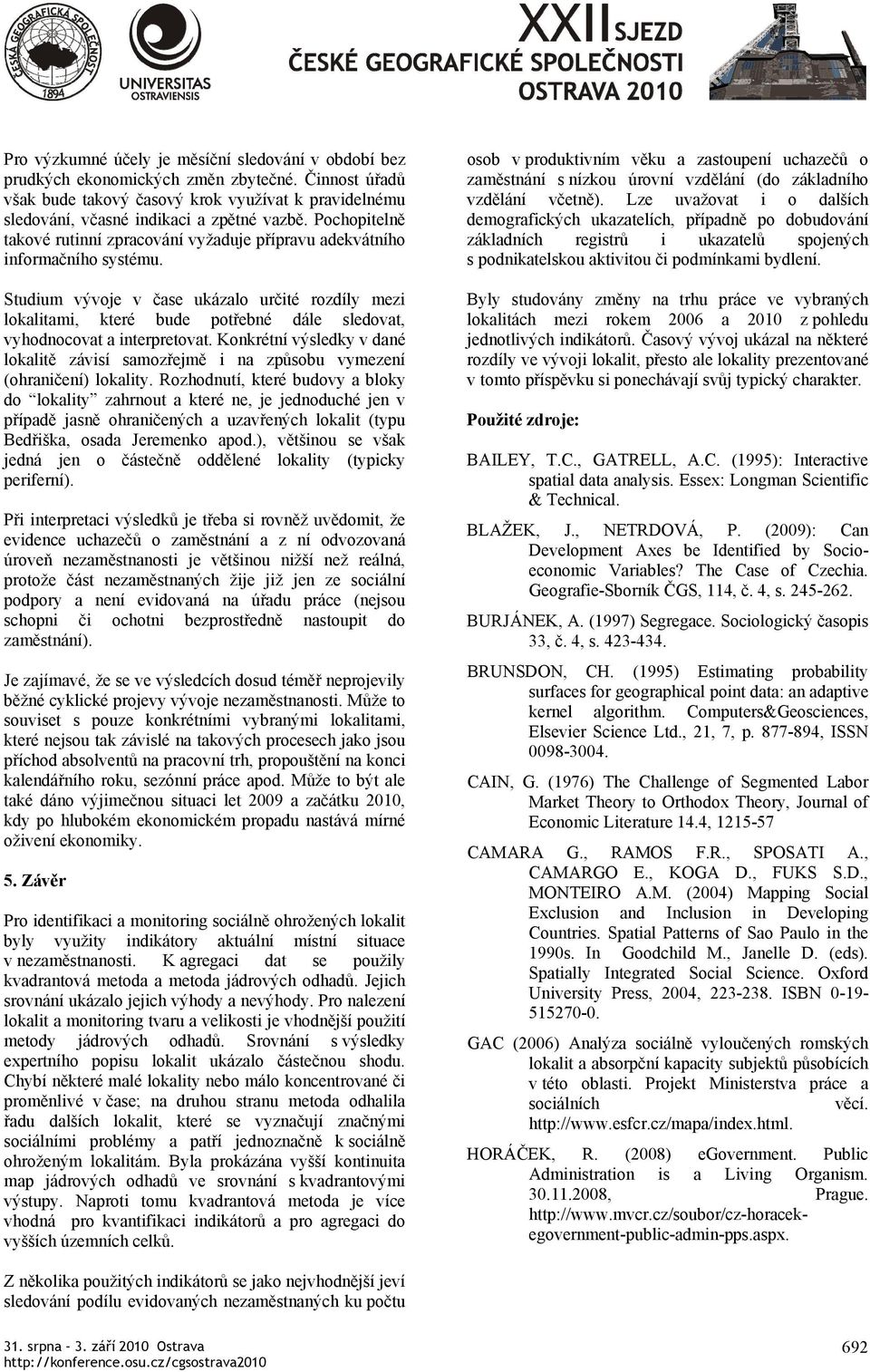 Studium vývoje v čase ukázalo určité rozdíly mezi lokalitami, které bude potřebné dále sledovat, vyhodnocovat a interpretovat.