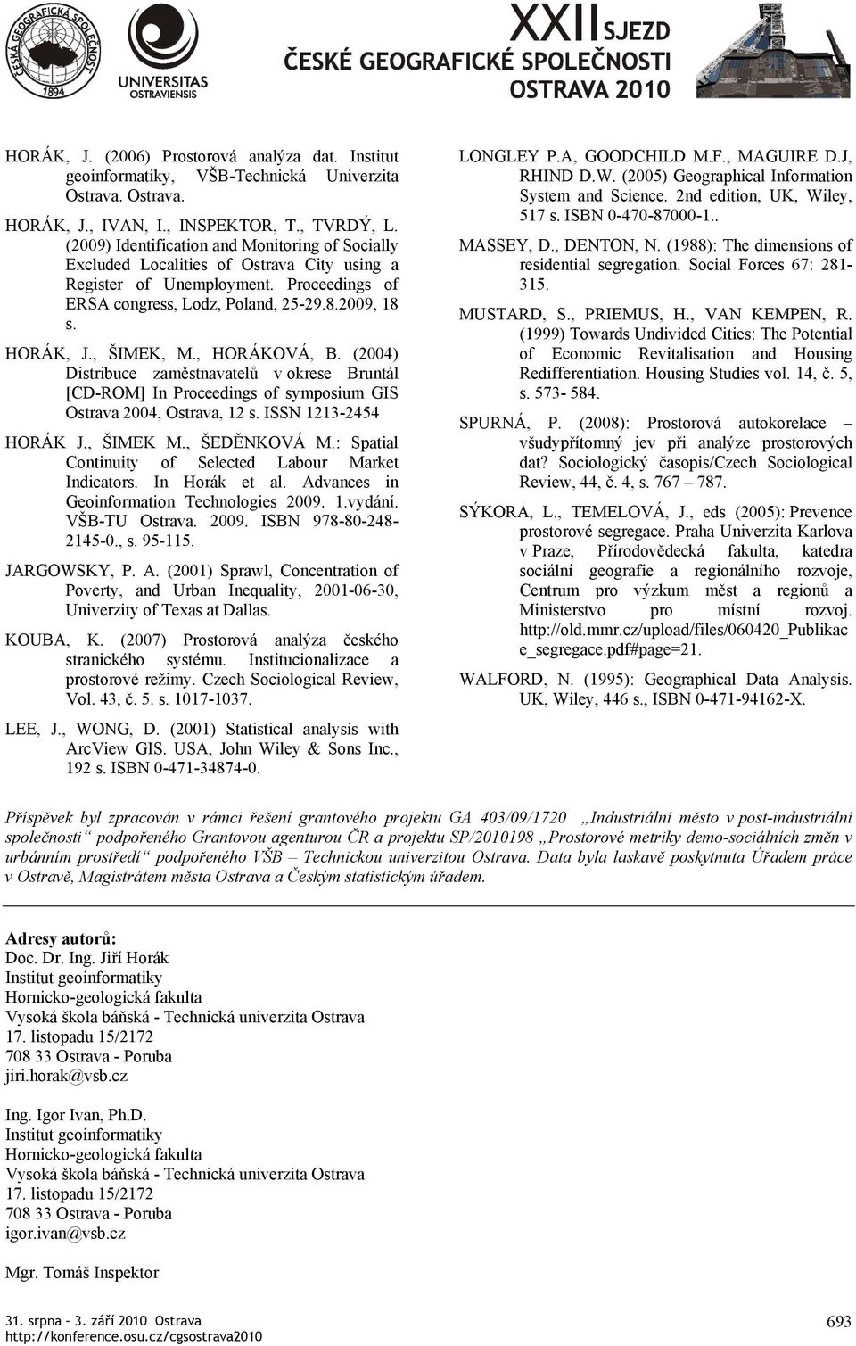 , ŠIMEK, M., HORÁKOVÁ, B. (2004) Distribuce zaměstnavatelů v okrese Bruntál [CD-ROM] In Proceedings of symposium GIS Ostrava 2004, Ostrava, 12 s. ISSN 1213-2454 HORÁK J., ŠIMEK M., ŠEDĚNKOVÁ M.