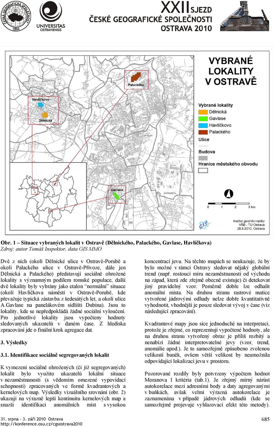 Havlíčkova náměstí v Ostravě-Porubě, kde převažuje typická zástavba z šedesátých let, a okolí ulice A.Gavlase na panelákovém sídlišti Dubina).