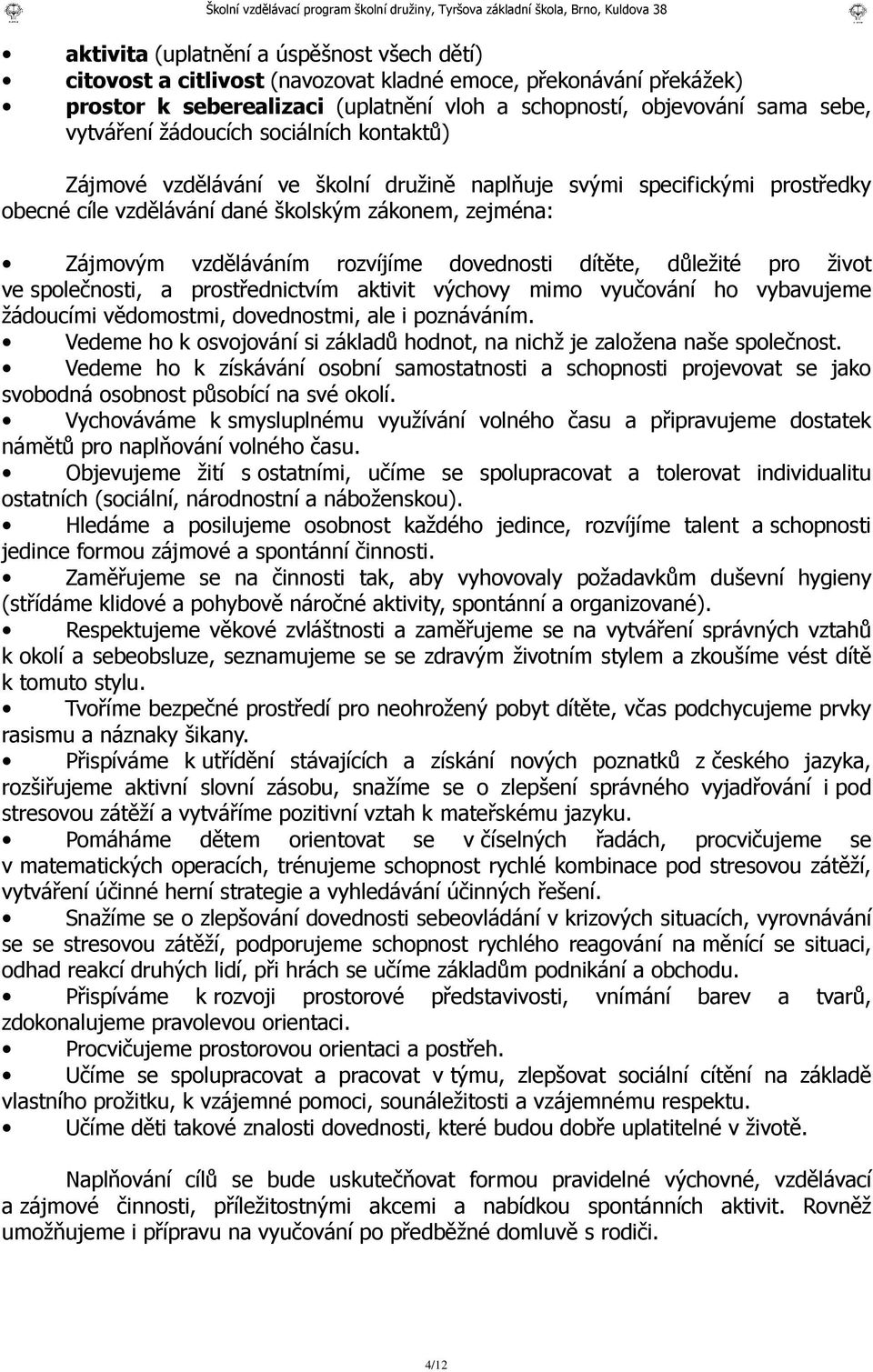 dovednosti dítěte, důležité pro život ve společnosti, a prostřednictvím aktivit výchovy mimo vyučování ho vybavujeme žádoucími vědomostmi, dovednostmi, ale i poznáváním.