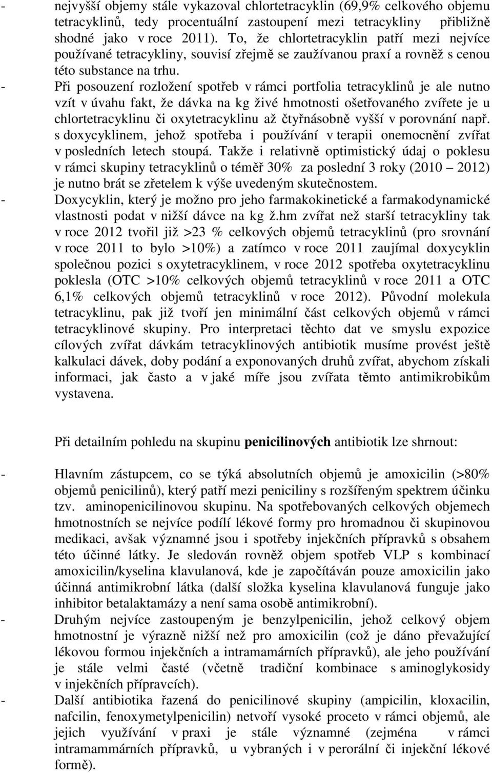 - Při posouzení rozložení spotřeb v rámci portfolia tetracyklinů je ale nutno vzít v úvahu fakt, že dávka na kg živé hmotnosti ošetřovaného zvířete je u chlortetracyklinu či oxytetracyklinu až