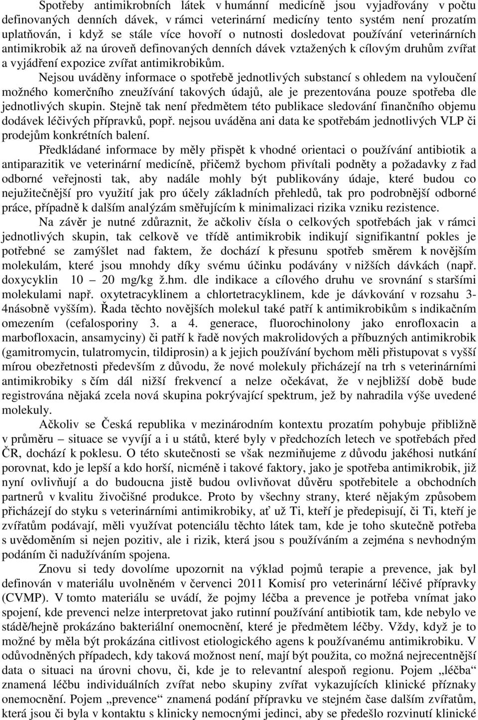 Nejsou uváděny informace o spotřebě jednotlivých substancí s ohledem na vyloučení možného komerčního zneužívání takových údajů, ale je prezentována pouze spotřeba dle jednotlivých skupin.