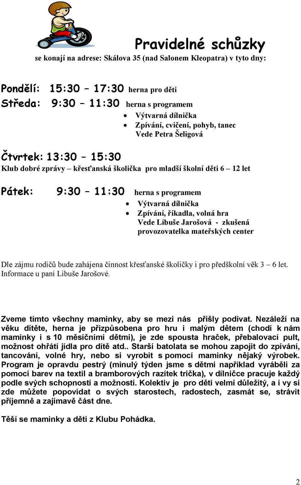 volná hra Vede Libuše Jarošová - zkušená provozovatelka mateřských center Dle zájmu rodičů bude zahájena činnost křesťanské školičky i pro předškolní věk 3 6 let. Informace u paní Libuše Jarošové.