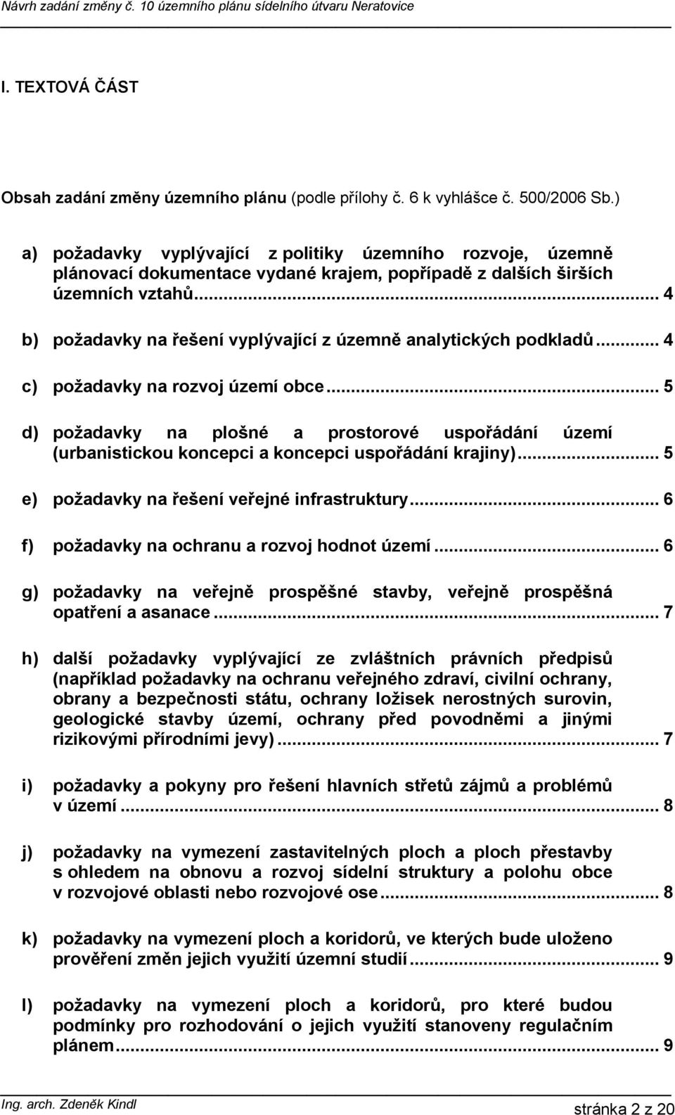 .. 4 b) požadavky na řešení vyplývající z územně analytických podkladů... 4 c) požadavky na rozvoj území obce.