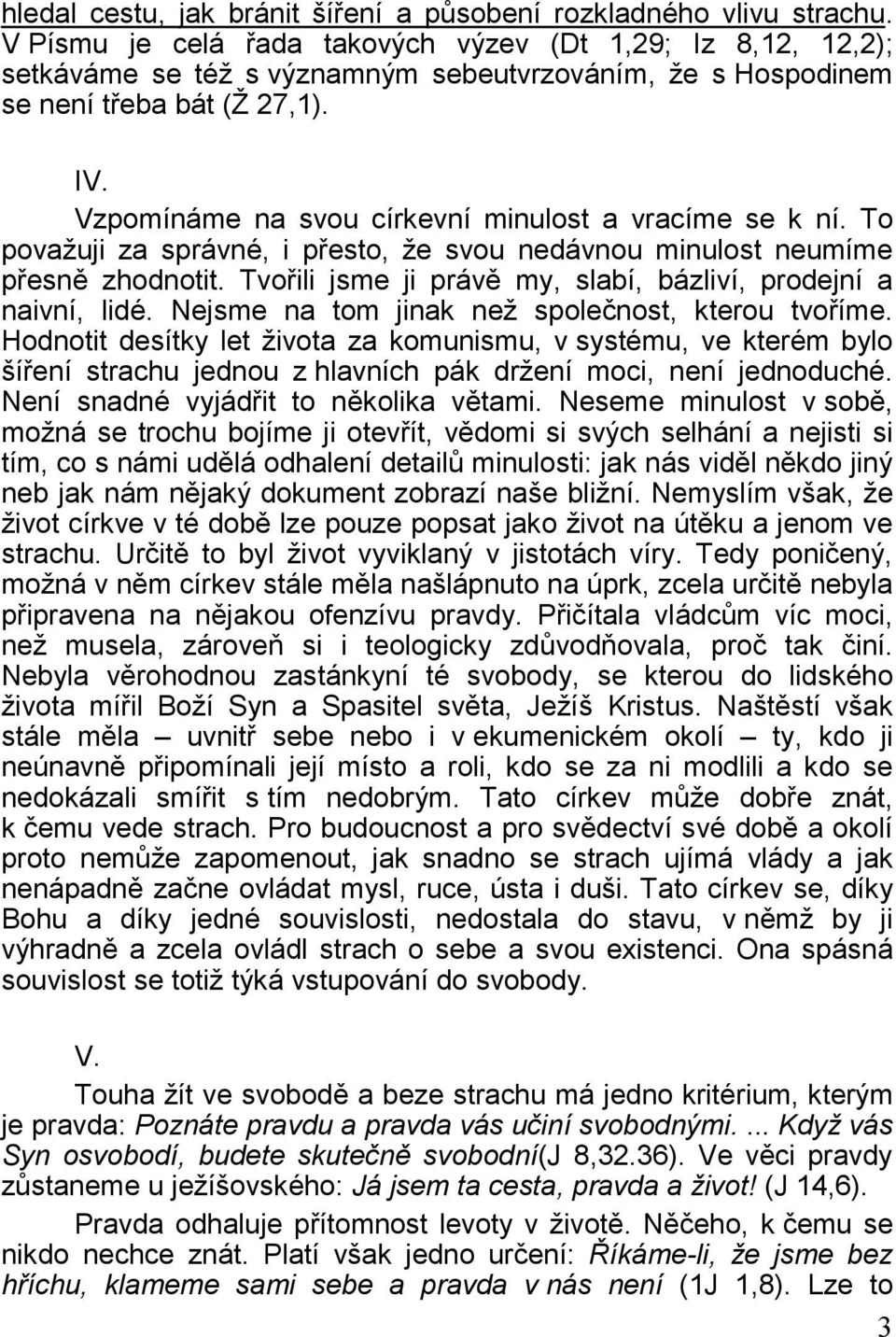 Vzpomínáme na svou církevní minulost a vracíme se k ní. To považuji za správné, i přesto, že svou nedávnou minulost neumíme přesně zhodnotit.