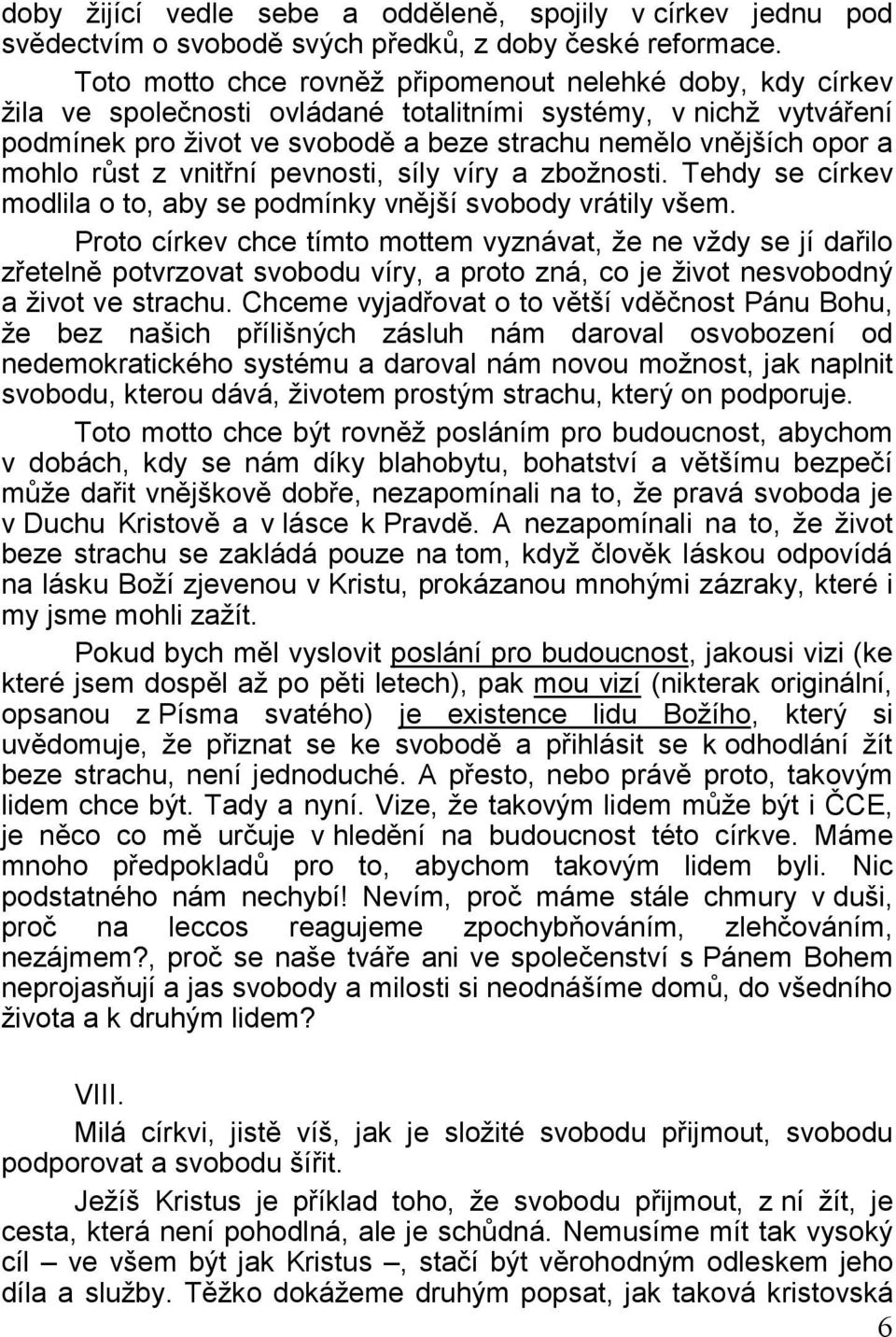 mohlo růst z vnitřní pevnosti, síly víry a zbožnosti. Tehdy se církev modlila o to, aby se podmínky vnější svobody vrátily všem.