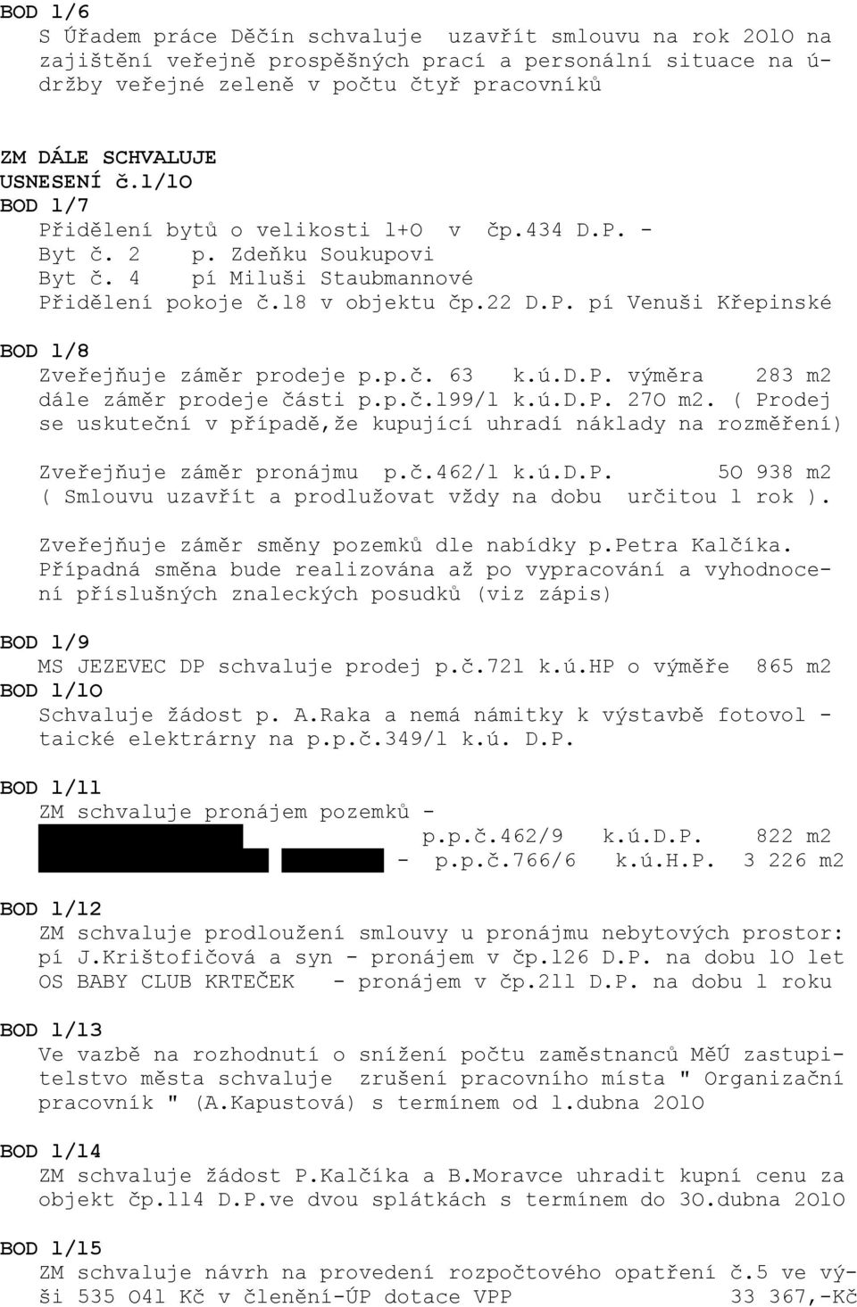 ú.d.p. výměra 283 m2 dále záměr prodeje části p.p.č.l99/l k.ú.d.p. 27O m2. ( Prodej se uskuteční v případě,že kupující uhradí náklady na rozměření) Zveřejňuje záměr pronájmu p.č.462/l k.ú.d.p. 5O 938 m2 ( Smlouvu uzavřít a prodlužovat vždy na dobu určitou l rok ).