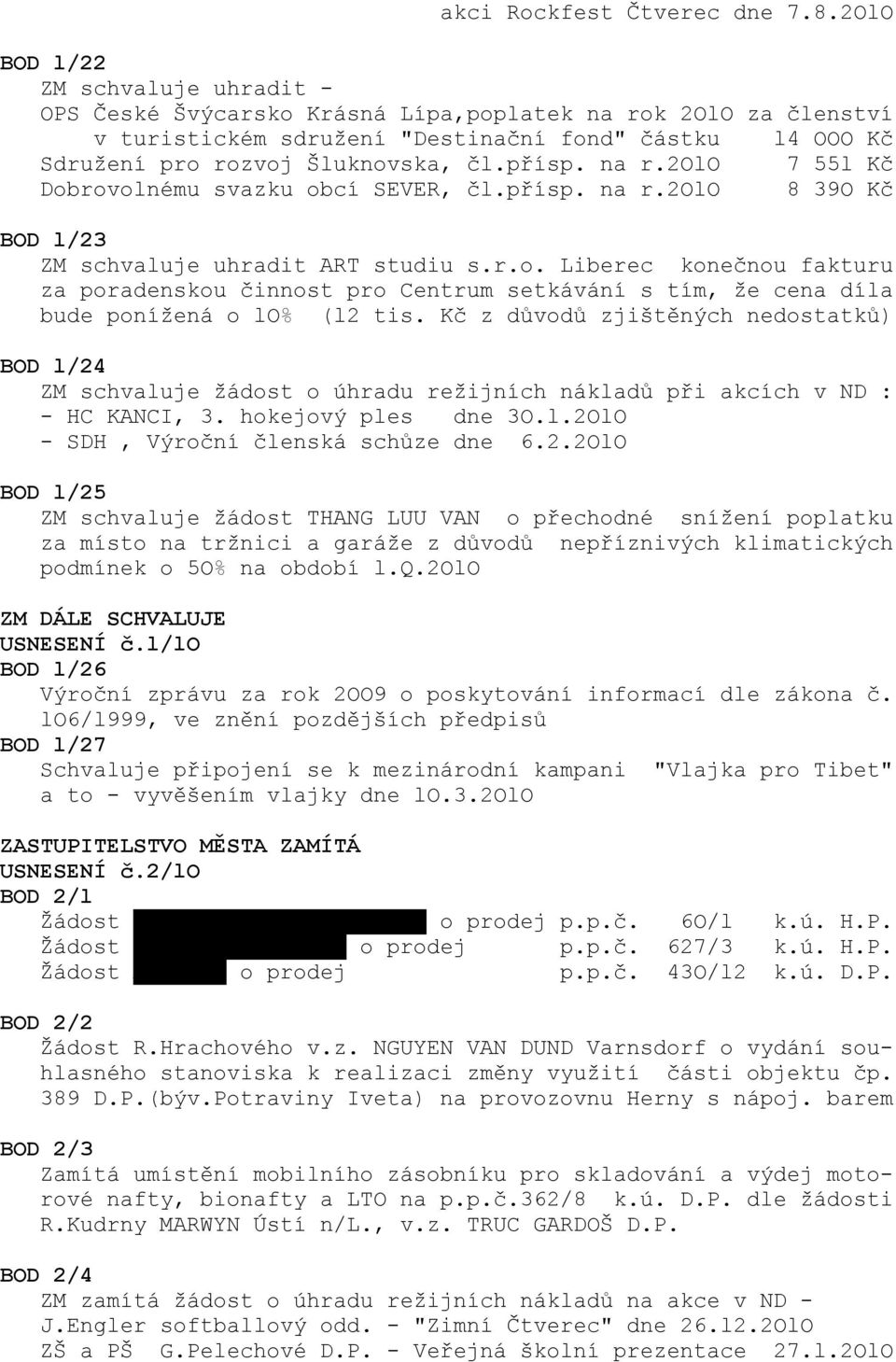 přísp. na r.2olo 7 55l Kč Dobrovolnému svazku obcí SEVER, čl.přísp. na r.2olo 8 39O Kč BOD l/23 ZM schvaluje uhradit ART studiu s.r.o. Liberec konečnou fakturu za poradenskou činnost pro Centrum setkávání s tím, že cena díla bude ponížená o lo% (l2 tis.