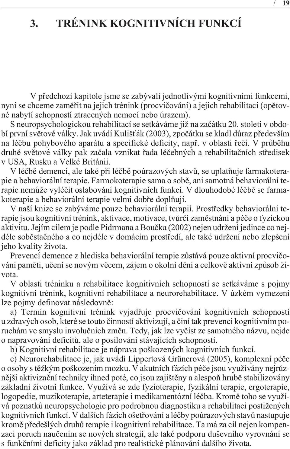 schopností ztracených nemocí nebo úrazem). S neuropsychologickou rehabilitací se setkáváme již na zaèátku 20. století v období první svìtové války.