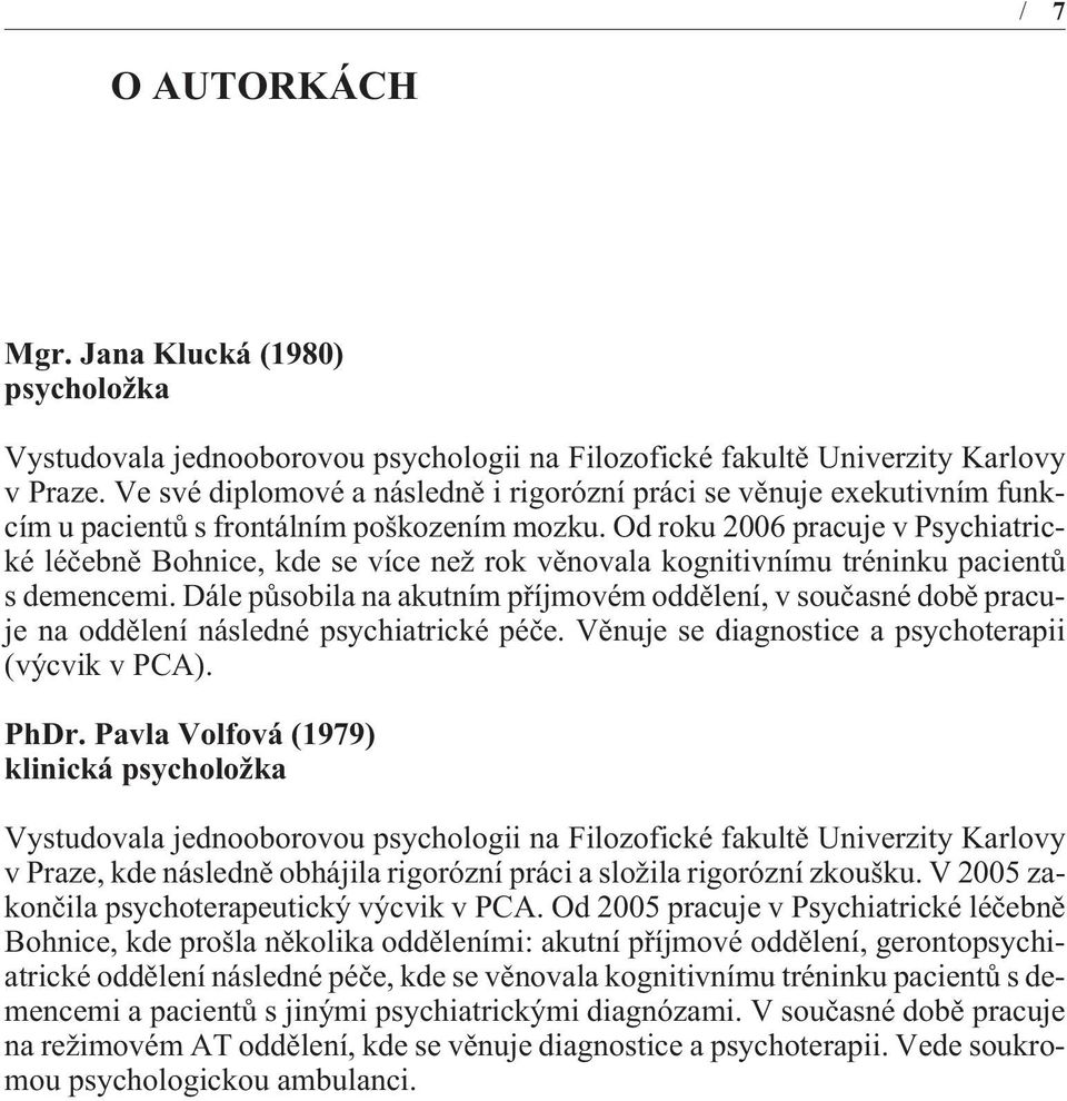 Od roku 2006 pracuje v Psychiatrické léèebnì Bohnice, kde se více než rok vìnovala kognitivnímu tréninku pacientù s demencemi.