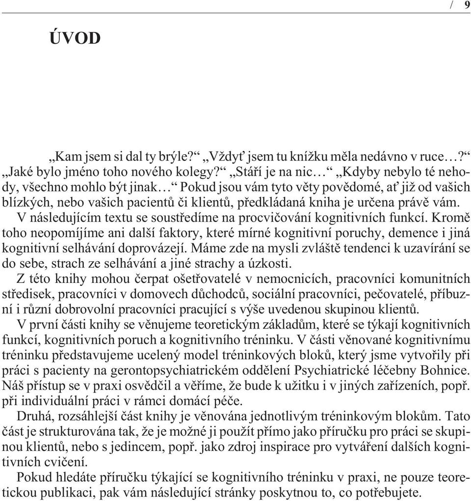 V následujícím textu se soustøedíme na procvièování kognitivních funkcí. Kromì toho neopomíjíme ani další faktory, které mírné kognitivní poruchy, demence i jiná kognitivní selhávání doprovázejí.