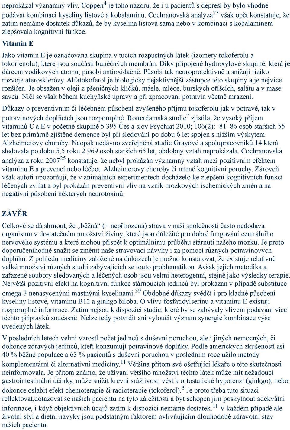 Vitamin E Jako vitamin E je označována skupina v tucích rozpustných látek (izomery tokoferolu a tokorienolu), které jsou součástí buněčných membrán.