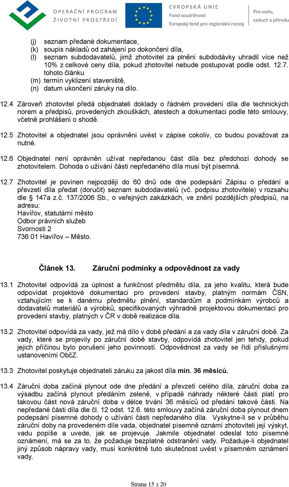 7. tohoto článku (m) termín vyklizení staveniště, (n) datum ukončení záruky na dílo. 12.