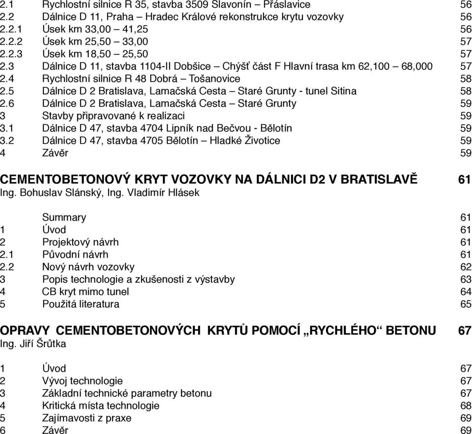 5 Dálnice D 2 Bratislava, Lamačská Cesta Staré Grunty - tunel Sitina 58 2.6 Dálnice D 2 Bratislava, Lamačská Cesta Staré Grunty 59 3 Stavby připravované k realizaci 59 3.