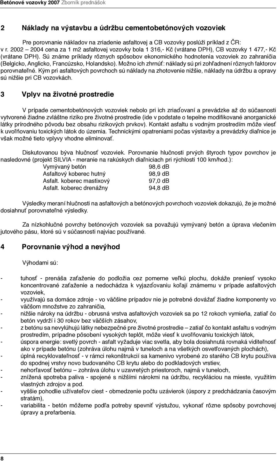 Sú známe príklady rôznych spôsobov ekonomického hodnotenia vozoviek zo zahraničia (Belgicko, Anglicko, Francúzsko, Holandsko).