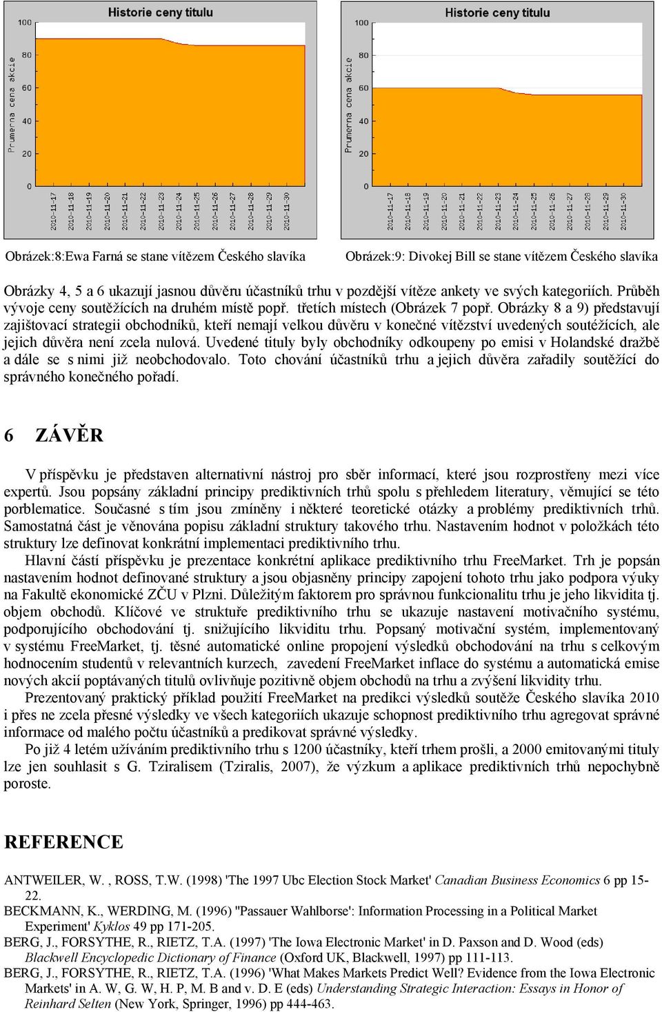 Obrázky 8 a 9) představují zajištovací strategii obchodníků, kteří nemají velkou důvěru v konečné vítězství uvedených soutéžících, ale jejich důvěra není zcela nulová.