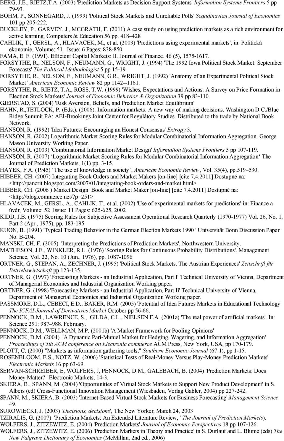 (2011) A case study on using prediction markets as a rich environment for active learning, Computers & Education 56 pp. 418 428 CAHLIK, T., GERSL, A., HLAVACEK, M., et al.