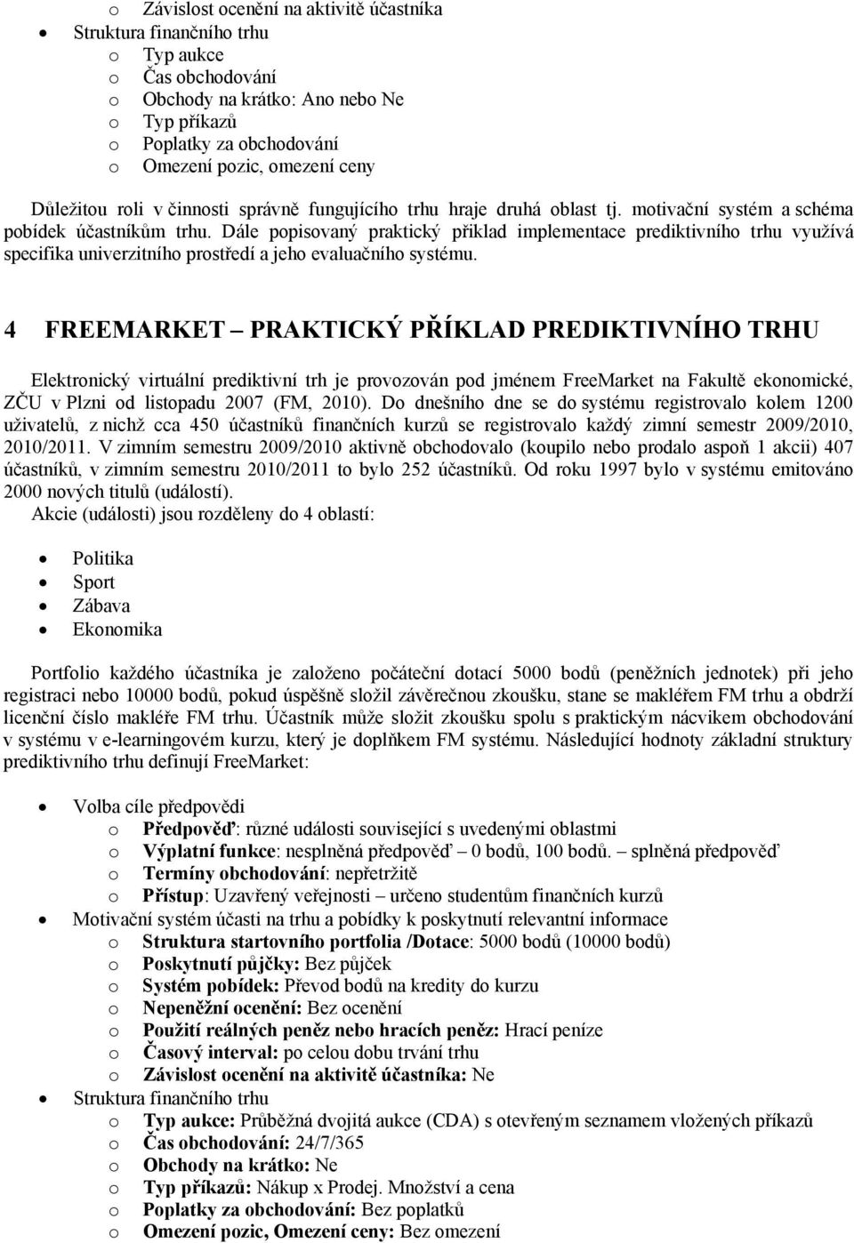 Dále popisovaný praktický přiklad implementace prediktivního trhu využívá specifika univerzitního prostředí a jeho evaluačního systému.