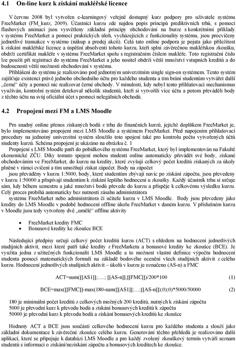 praktických úloh, vycházejících z funkcionality systému, jsou procvičeny jednotlivé transakce v systému (nákup a prodej akcií).