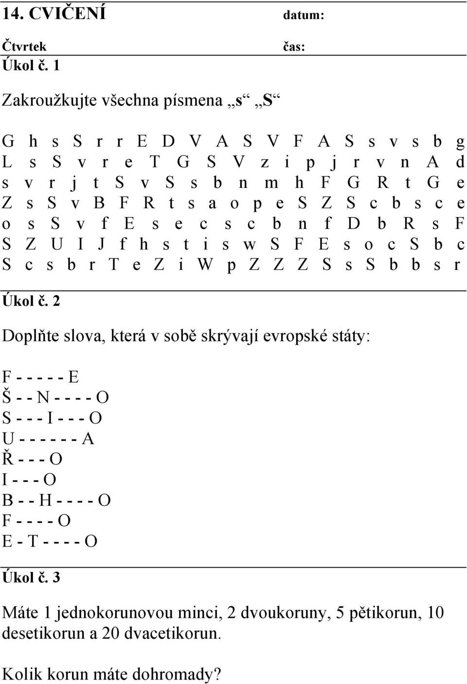 Z Z Z S s S b b s r Doplňte slova, která v sobě skrývají evropské státy: F - - - - - E Š - - N - - - - O S - - - I - - - O U - - - - - - A Ř - - - O I - - - O B