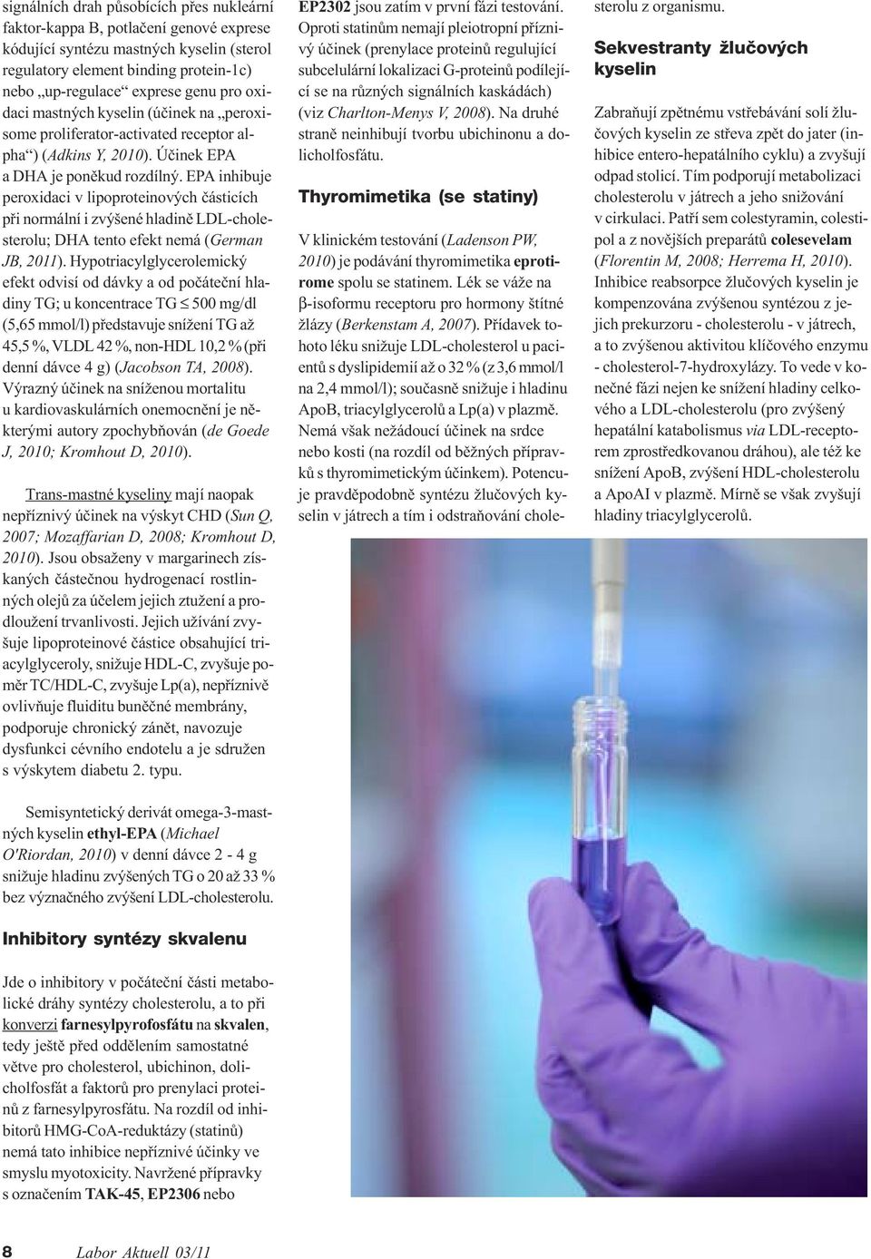 EPA inhibuje peroxidaci v lipoproteinových èásticích pøi normální i zvýšené hladinì LDL-cholesterolu; DHA tento efekt nemá (German JB, 2011).